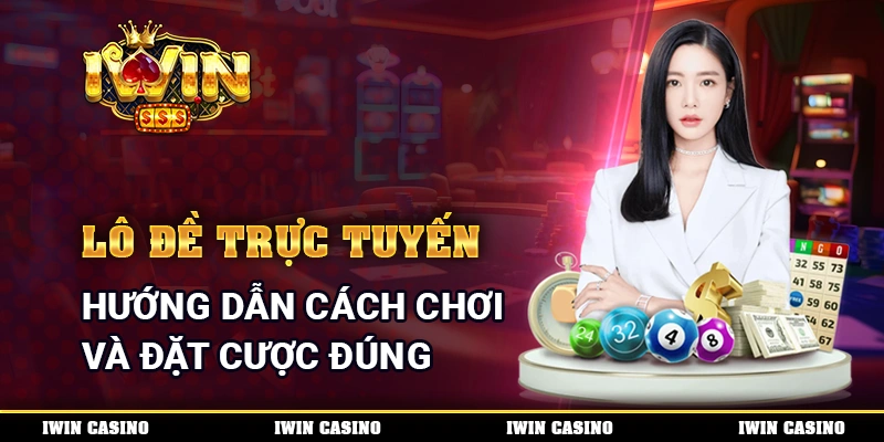 Lô Đề Trực Tuyến - Hướng Dẫn Cách Chơi Và Đặt Cược Đúng