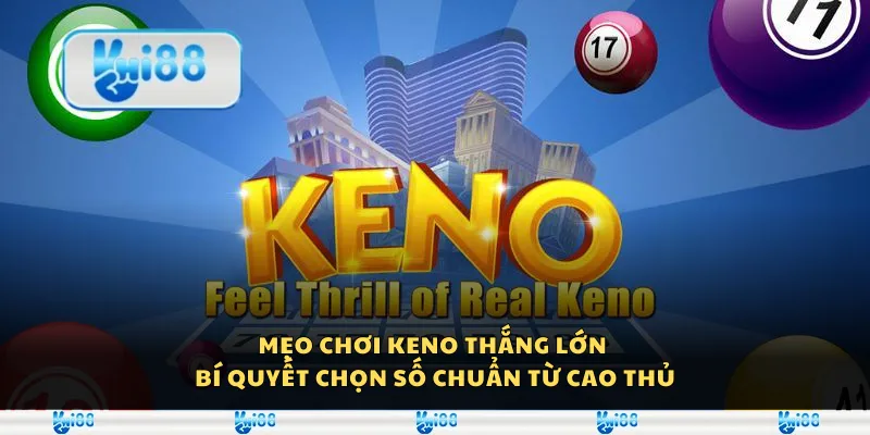 Mẹo chơi Keno thắng lớn - Bí quyết chọn số chuẩn từ cao thủ 9 Mẹo chơi Keno thắng lớn - Bí quyết chọn số chuẩn từ cao thủ