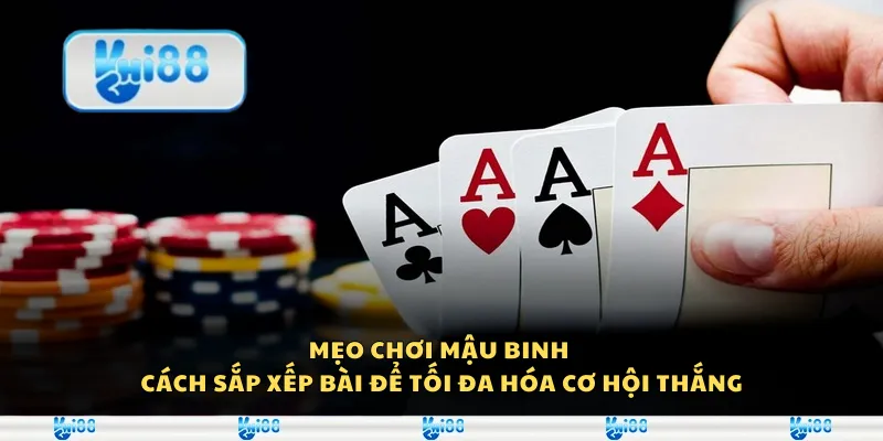 Mẹo chơi Mậu Binh - Cách sắp xếp bài để tối đa hóa cơ hội thắng 8 Mẹo chơi Mậu Binh - Cách sắp xếp bài để tối đa hóa cơ hội thắng