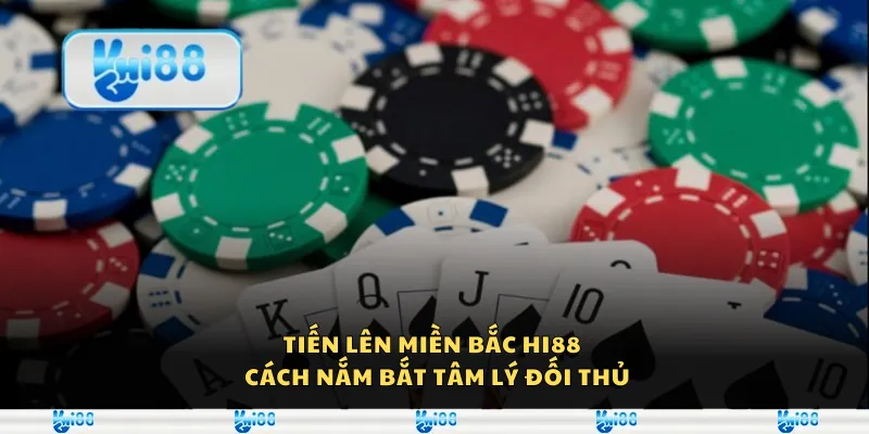 Tiến lên miền Bắc Hi88 - Cách nắm bắt tâm lý đối thủ