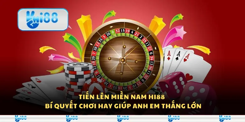 Tiến lên miền Nam Hi88 - Bí quyết chơi hay giúp anh em thắng lớn