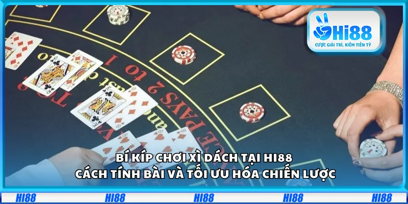 Bí kíp chơi Xì Dách tại Hi88 – Cách tính bài và tối ưu hóa chiến lược