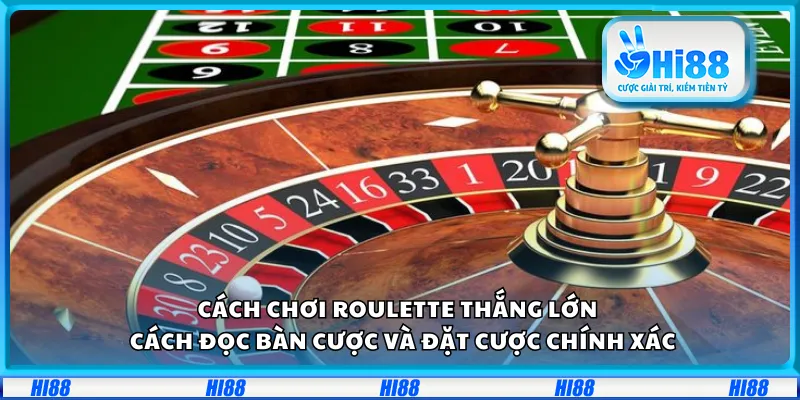 Cách chơi Roulette thắng lớn – Cách đọc bàn cược và đặt cược chính xác