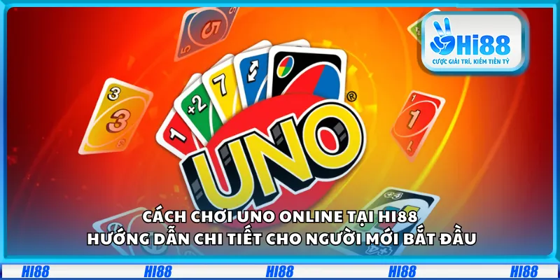 Cách chơi UNO Online tại Hi88 – Hướng dẫn chi tiết cho người mới bắt đầu
