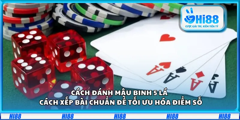 Cách đánh Mậu Binh 5 lá – Cách xếp bài chuẩn để tối ưu hóa điểm số