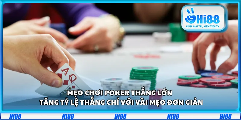Mẹo chơi poker thắng lớn – Tăng tỷ lệ thắng chỉ với vài mẹo đơn giản