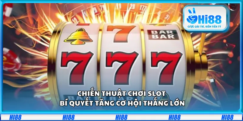 Chiến thuật chơi slot – Bí quyết tăng cơ hội thắng lớn